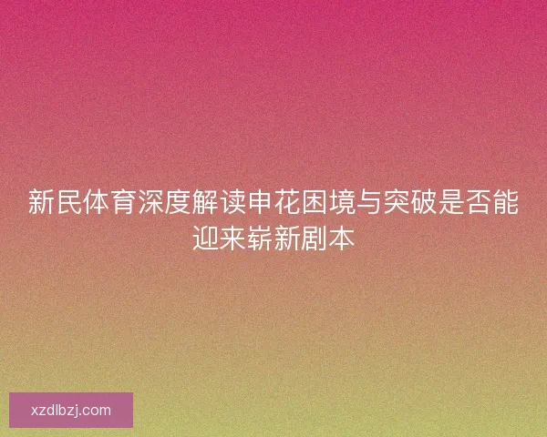 新民体育深度解读申花困境与突破是否能迎来崭新剧本