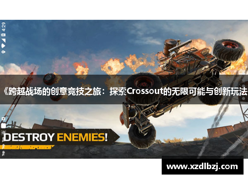 《跨越战场的创意竞技之旅：探索Crossout的无限可能与创新玩法》