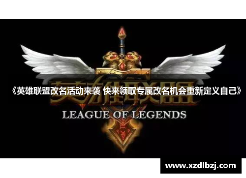 《英雄联盟改名活动来袭 快来领取专属改名机会重新定义自己》